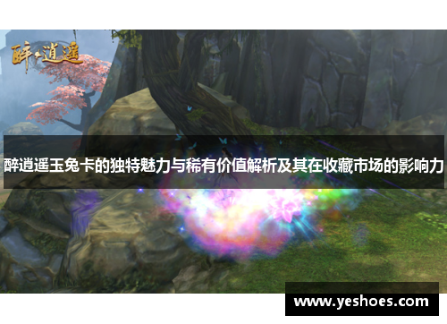 醉逍遥玉兔卡的独特魅力与稀有价值解析及其在收藏市场的影响力