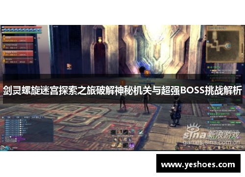剑灵螺旋迷宫探索之旅破解神秘机关与超强BOSS挑战解析