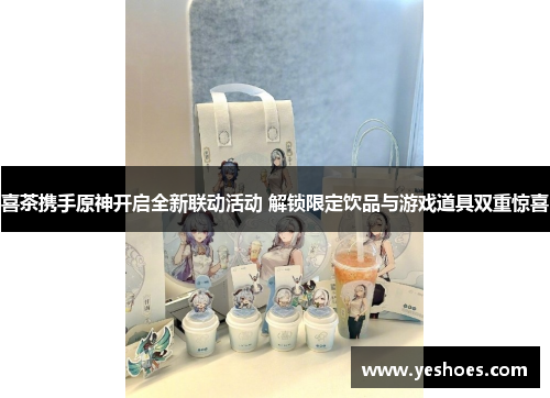 喜茶携手原神开启全新联动活动 解锁限定饮品与游戏道具双重惊喜
