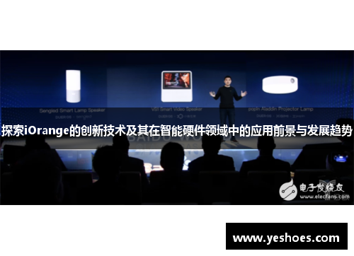 探索iOrange的创新技术及其在智能硬件领域中的应用前景与发展趋势