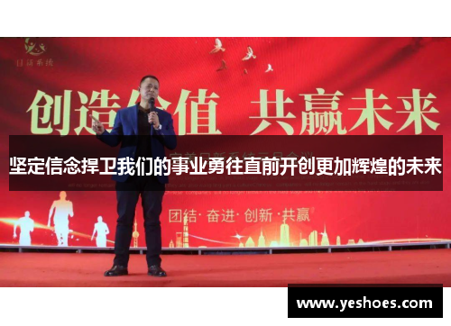 坚定信念捍卫我们的事业勇往直前开创更加辉煌的未来